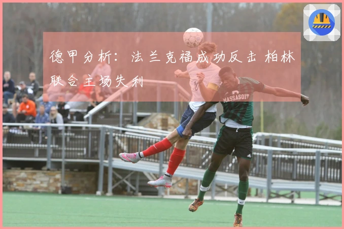 德甲分析：法兰克福成功反击 柏林联合主场失利