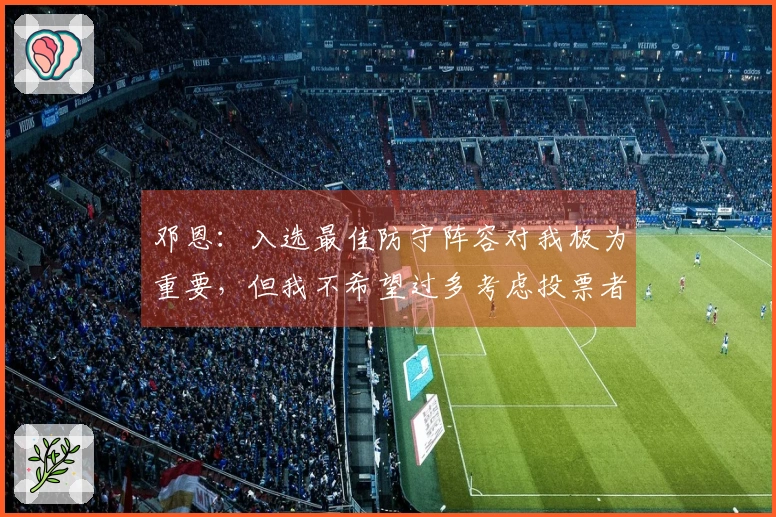 邓恩：入选最佳防守阵容对我极为重要，但我不希望过多考虑投票者