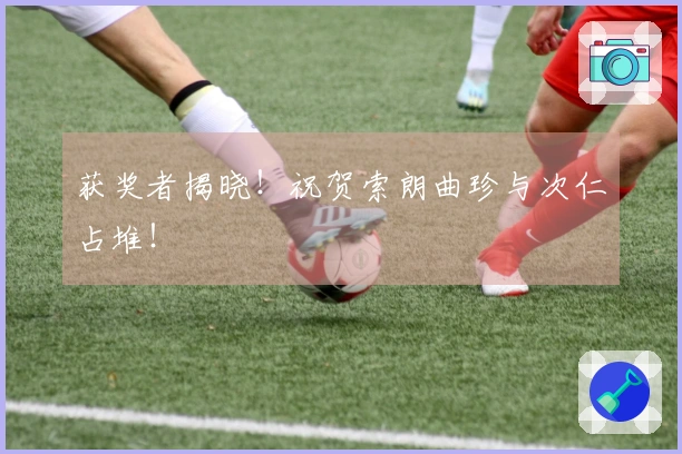 获奖者揭晓！祝贺索朗曲珍与次仁占堆！