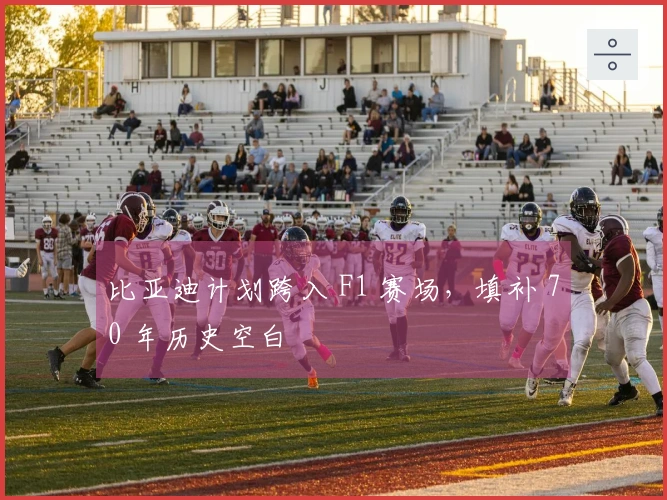 比亚迪计划跨入 F1 赛场，填补 70 年历史空白