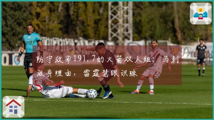 防守效率191.7的火箭双人组：马刺放弃理由，雷霆慧眼识珠