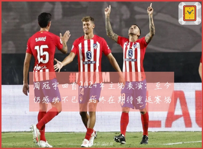 周冠宇回首2024年主场表演：至今仍感动不已，始终在期待重返赛场的时刻